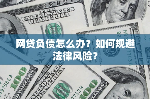 武汉网贷负债怎么办？如何规避法律风险？