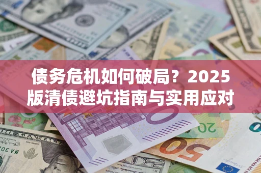 武汉债务危机如何破局？2025版清债避坑指南与实用应对策略