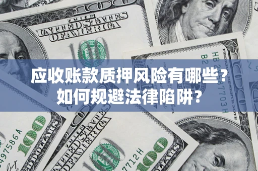 武汉应收账款质押风险有哪些？如何规避法律陷阱？