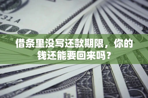 武汉借条里没写还款期限，你的钱还能要回来吗？