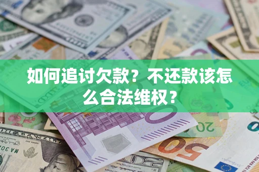 武汉如何追讨欠款？不还款该怎么合法维权？