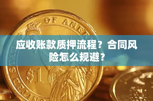 武汉应收账款质押流程？合同风险怎么规避？