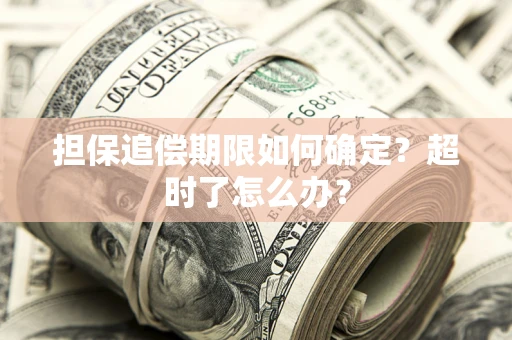 武汉担保追偿期限如何确定？超时了怎么办？