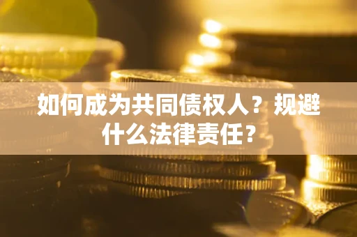武汉如何成为共同债权人？规避什么法律责任？