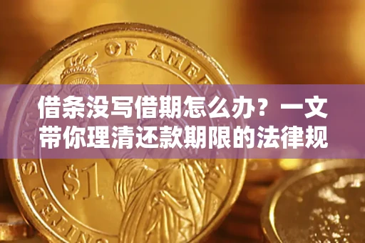 武汉借条没写借期怎么办？一文带你理清还款期限的法律规则