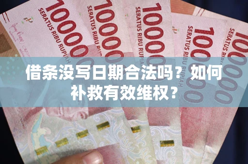 武汉借条没写日期合法吗？如何补救有效维权？