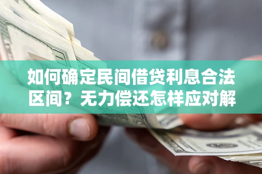 武汉如何确定民间借贷利息合法区间？无力偿还怎样应对解决法门？
