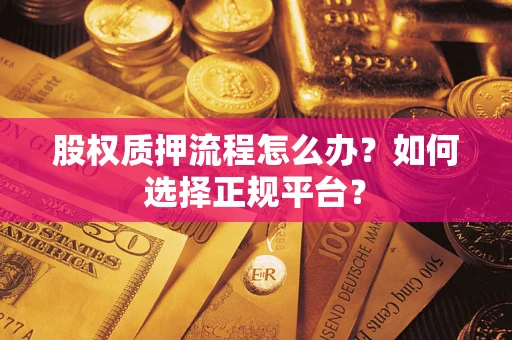 武汉股权质押流程怎么办？如何选择正规平台？