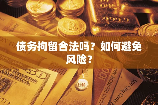 武汉债务拘留合法吗？如何避免风险？