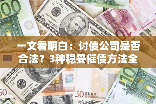 武汉一文看明白：讨债公司是否合法？3种稳妥催债方法全解析