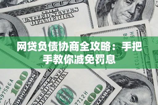 武汉网贷负债协商全攻略：手把手教你减免罚息