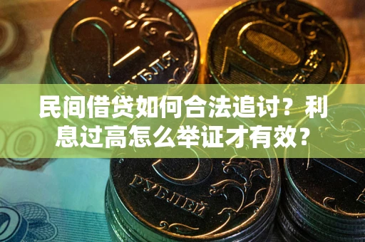 武汉民间借贷如何合法追讨？利息过高怎么举证才有效？