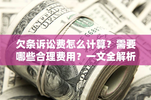 武汉欠条诉讼费怎么计算？需要哪些合理费用？一文全解析