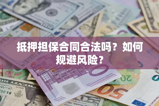 武汉抵押担保合同合法吗？如何规避风险？