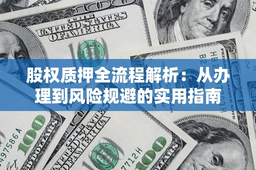 武汉股权质押全流程解析：从办理到风险规避的实用指南