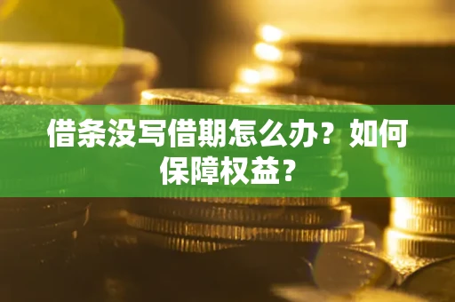 武汉借条没写借期怎么办？如何保障权益？