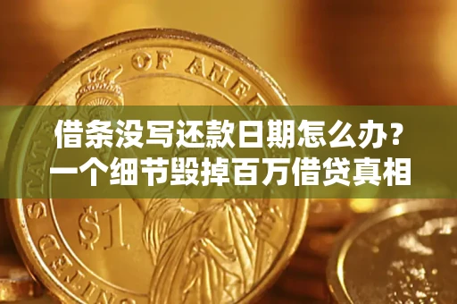 武汉借条没写还款日期怎么办？一个细节毁掉百万借贷真相
