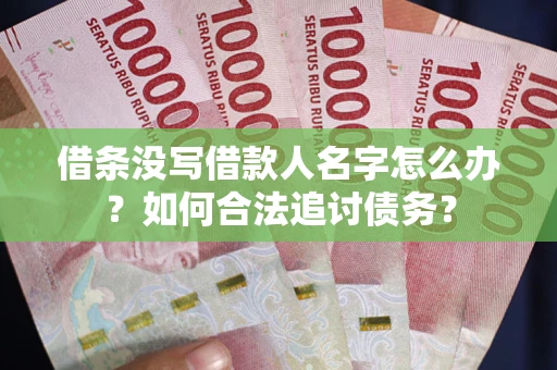 武汉借条没写借款人名字怎么办？如何合法追讨债务？