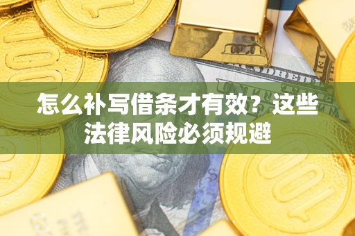 武汉怎么补写借条才有效？这些法律风险必须规避
