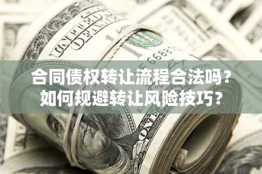 武汉合同债权转让流程合法吗？如何规避转让风险技巧？