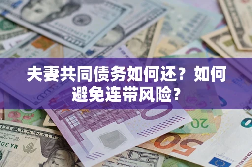 武汉夫妻共同债务如何还？如何避免连带风险？