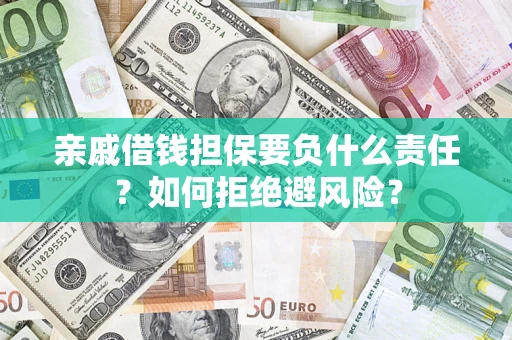 武汉亲戚借钱担保要负什么责任？如何拒绝避风险？