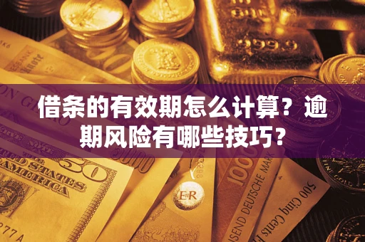 武汉借条的有效期怎么计算？逾期风险有哪些技巧？