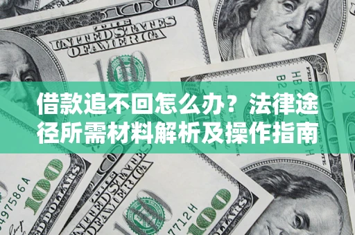 武汉借款追不回怎么办?法律途径所需材料解析及操作指南 武汉借款追不回怎么办?法律途径所需材料解析及操作指南