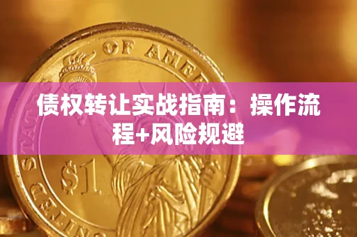 武汉债权转让实战指南：操作流程+风险规避