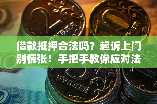 武汉借款抵押合法吗？起诉上门别慌张！手把手教你应对法律程序