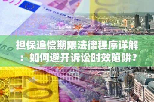 武汉担保追偿期限法律程序详解：如何避开诉讼时效陷阱？