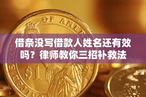 武汉借条没写借款人姓名还有效吗？律师教你三招补救法