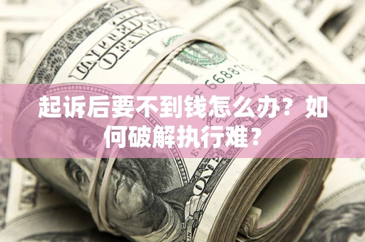 武汉起诉后要不到钱怎么办？如何破解执行难？