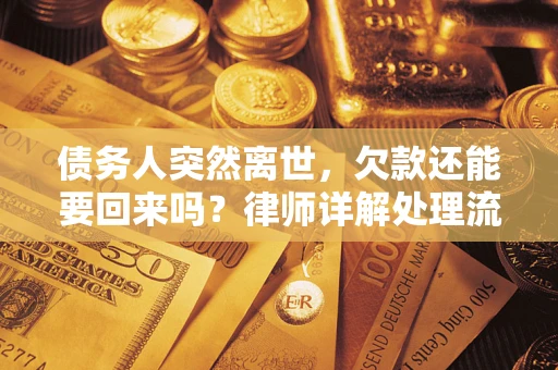武汉债务人突然离世，欠款还能要回来吗？律师详解处理流程