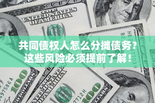 武汉共同债权人怎么分摊债务？这些风险必须提前了解！
