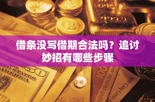 武汉借条没写借期合法吗？追讨妙招有哪些步骤