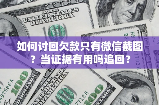 武汉如何讨回欠款只有微信截图？当证据有用吗追回？