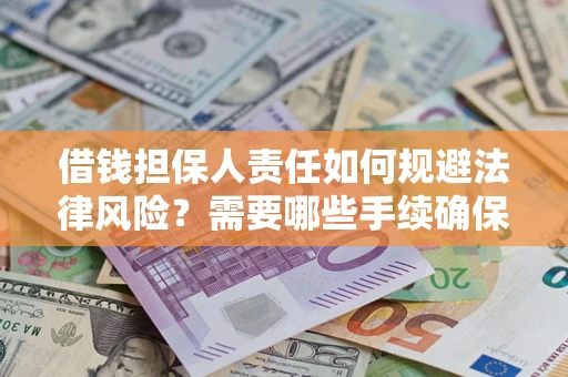 武汉借钱担保人责任如何规避法律风险？需要哪些手续确保安全？