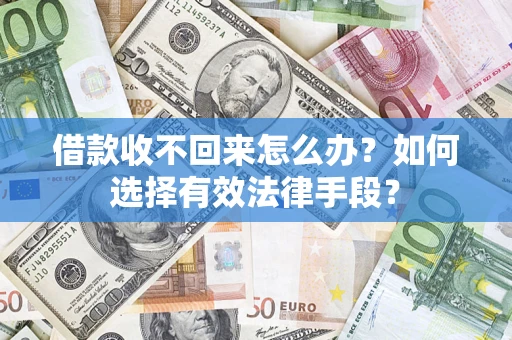 武汉借款收不回来怎么办？如何选择有效法律手段？